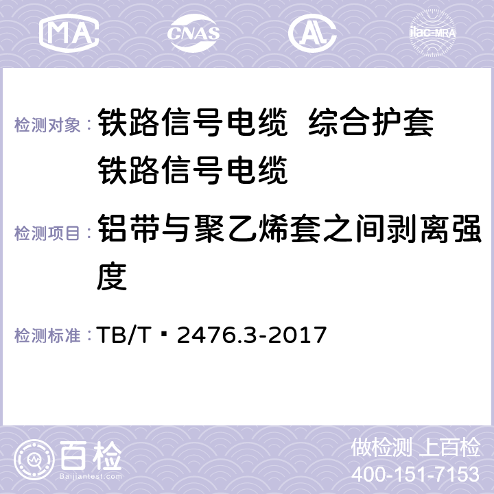 铝带与聚乙烯套之间剥离强度 铁路信号电缆 第3部分:综合护套铁路信号电缆 TB/T 2476.3-2017 6.1.3