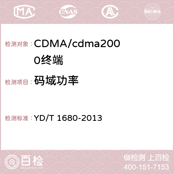 码域功率 800MHz/2GHz cdma2000数字蜂窝移动通信网设备测试方法高速分组数据（HRPD）（第二阶段）接入终端（AT） YD/T 1680-2013 5.2.3.8