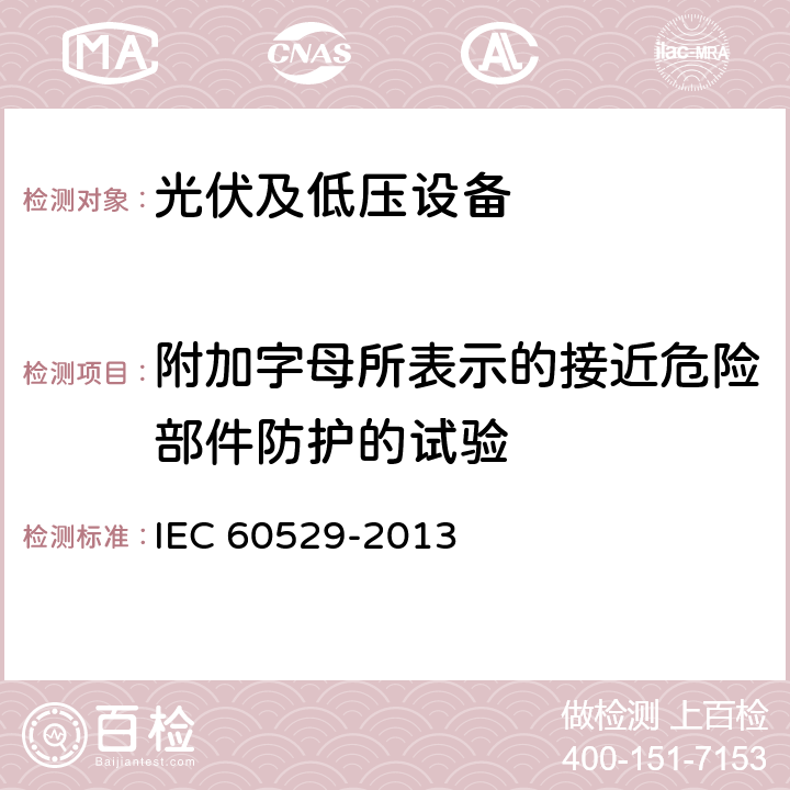 附加字母所表示的接近危险部件防护的试验 由外壳提供的防护等级(IP代码) IEC 60529-2013 15