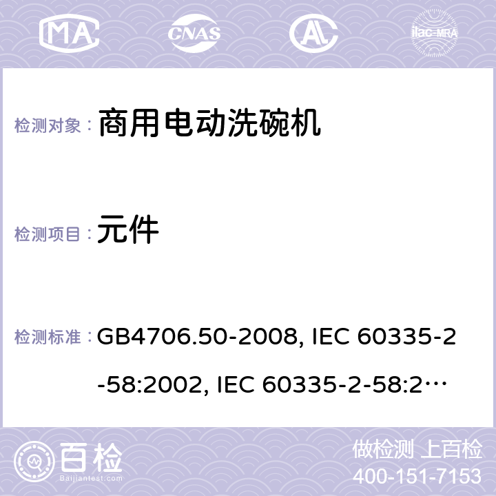 元件 家用和类似用途电器的安全 商用电动洗碗机的特殊要求 GB4706.50-2008, IEC 60335-2-58:2002, IEC 60335-2-58:2002+A1:2008+A2:2015 ,IEC 60335-2-58:2017 24