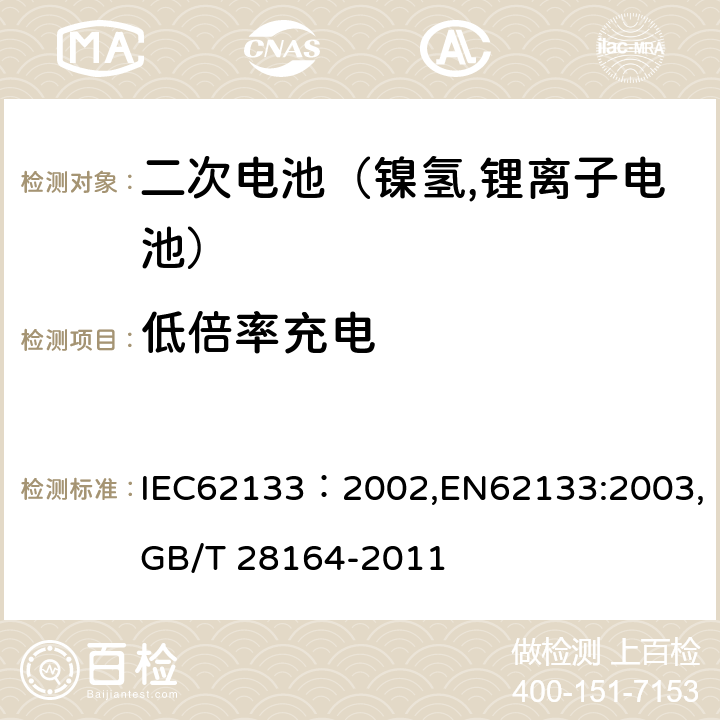 低倍率充电 便携式和便携式装置用密封含碱性电解液二次电池的安全要求 IEC62133：2002,EN62133:2003,GB/T 28164-2011 4.2.1