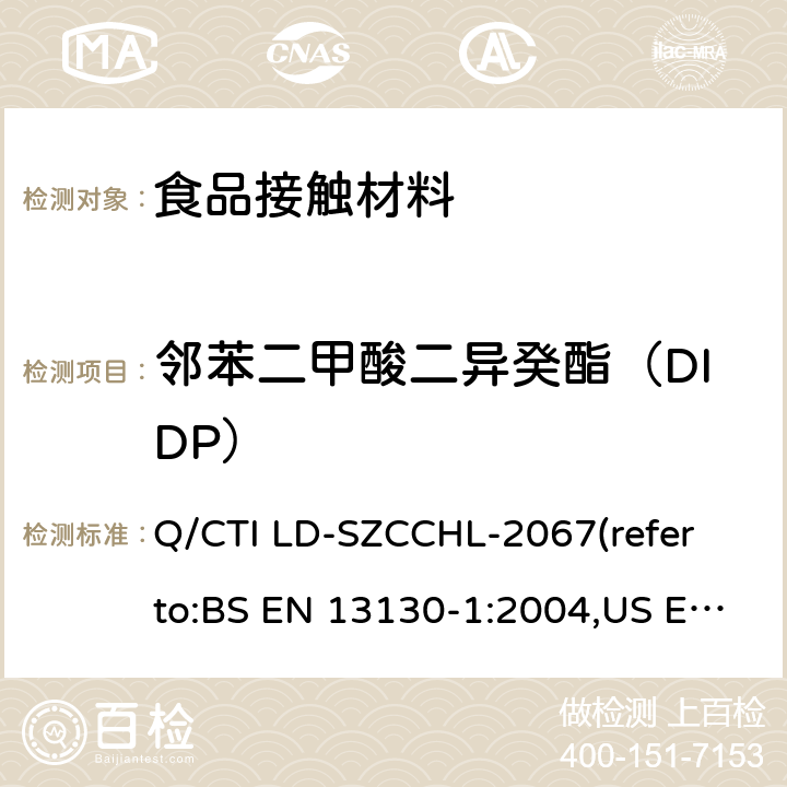 邻苯二甲酸二异癸酯（DIDP） 食品接触材料中邻苯二甲酸酯类迁移量的测试作业指导书（参考：食品接触材料及制品 塑料中受限物质 第1部分：塑料中物质向食品及食品模拟物特定迁移试验和含量测定方法以及食品模拟物暴露条件选择的指南,气相色谱-质谱法测定半挥发性有机化合物） Q/CTI LD-SZCCHL-2067(refer to:BS EN 13130-1:2004,US EPA 8270E:2018)