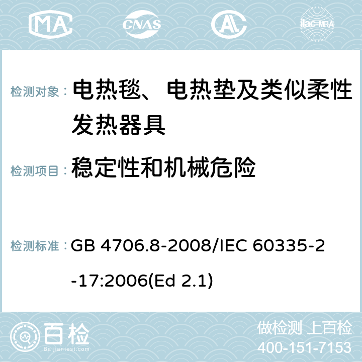 稳定性和机械危险 家用和类似用途电器的安全 电热毯、电热垫及类似柔性发热器具的特殊要求 GB 4706.8-2008
/IEC 60335-2-17:2006(Ed 2.1) 20