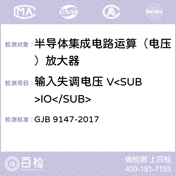 输入失调电压 V<SUB>IO</SUB> 半导体集成电路运算放大器测试方法 GJB 9147-2017 5.1，6.1