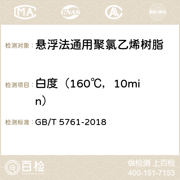 白度（160℃，10min） 悬浮法通用聚氯乙烯树脂　　　　　　　　　　 GB/T 5761-2018 6.9