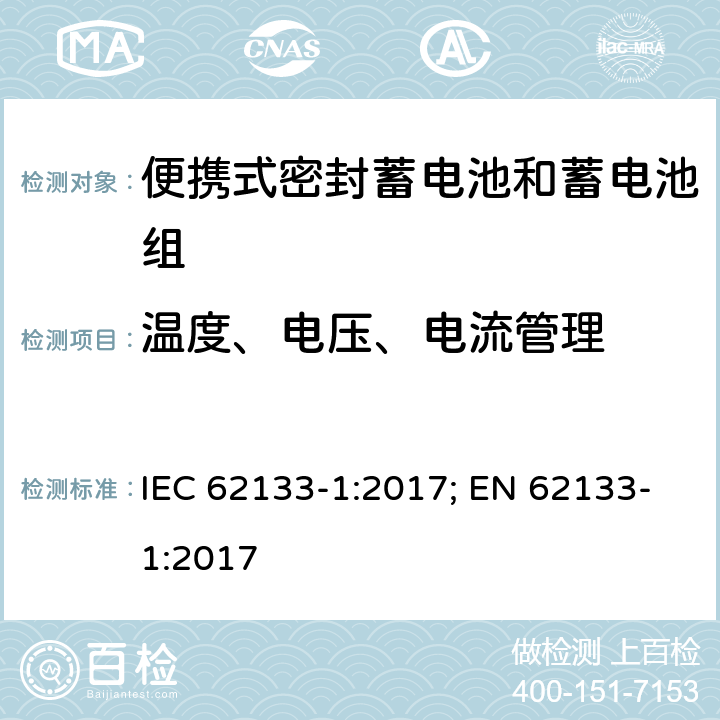 温度、电压、电流管理 含碱性或其它非酸性电解质的蓄电池和蓄电池组 便携式密封蓄电池和蓄电池组的安全性要求-第一部分 镍体系 IEC 62133-1:2017; EN 62133-1:2017 5.4