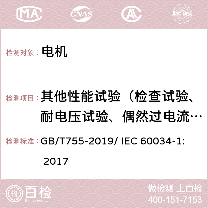 其他性能试验（检查试验、耐电压试验、偶然过电流、电动机短时过转矩、最小转矩、笼形感应电动机安全运行转速、超速、同步电动机短路电流、同步电动机承受短路试验、换向器电机的换向试验同步电动机总谐波基变量THD） 旋转电机 定额和性能 GB/T755-2019/ 
IEC 60034-1: 2017 9