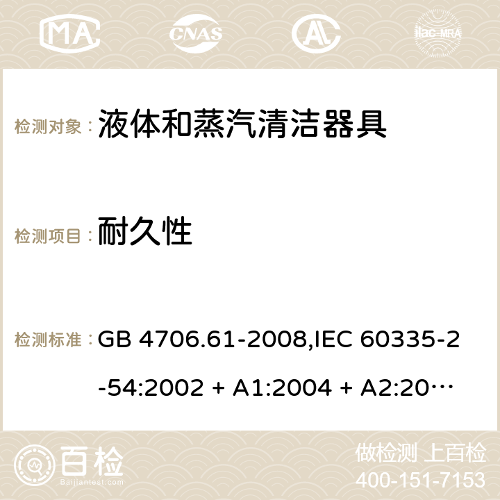 耐久性 家用和类似用途电器的安全 第2-54部分:液体及蒸汽清洁器具的特殊要求 GB 4706.61-2008,IEC 60335-2-54:2002 + A1:2004 + A2:2007,IEC 60335-2-54:2008 + A1:2015+A2:2019,AS/NZS 60335.2.54:2010 + A1:2010 + A2:2016,EN 60335-2-54:2008 + A11:2012 + AC:2015 + A1:2015 18