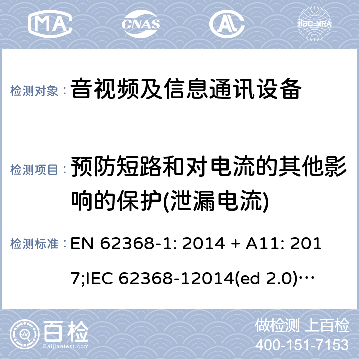 预防短路和对电流的其他影响的保护(泄漏电流) 影音/视频、信息技术和通信技术设备第1部分.安全要求 EN 62368-1: 2014 + A11: 2017;
IEC 62368-12014(ed 2.0);
UL 62368-1 ed2 2014-12-1; Annex M.6.2