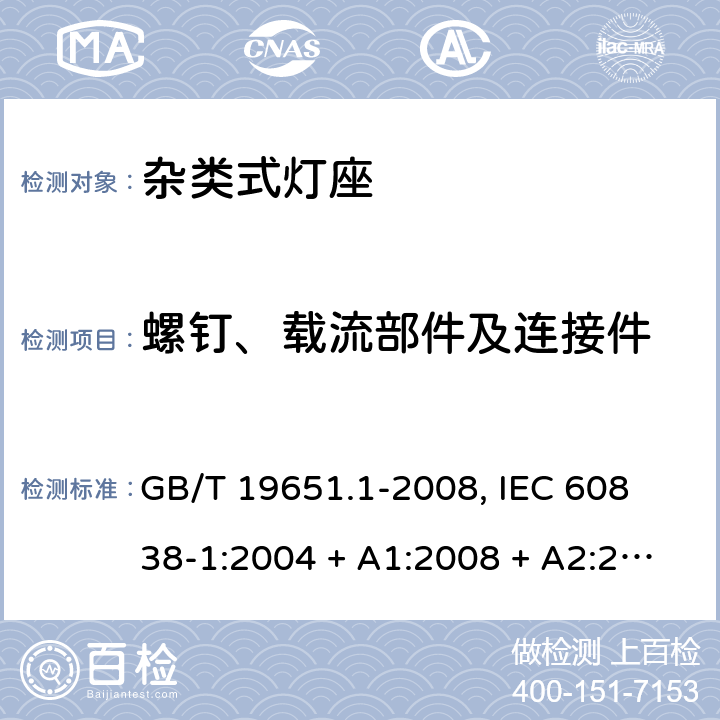螺钉、载流部件及连接件 杂类灯座 第1部分:一般要求和试验 GB/T 19651.1-2008, 
IEC 60838-1:2004 + A1:2008 + A2:2011,EN 60838-1:2004 + A1:2008 + A2:2011 13