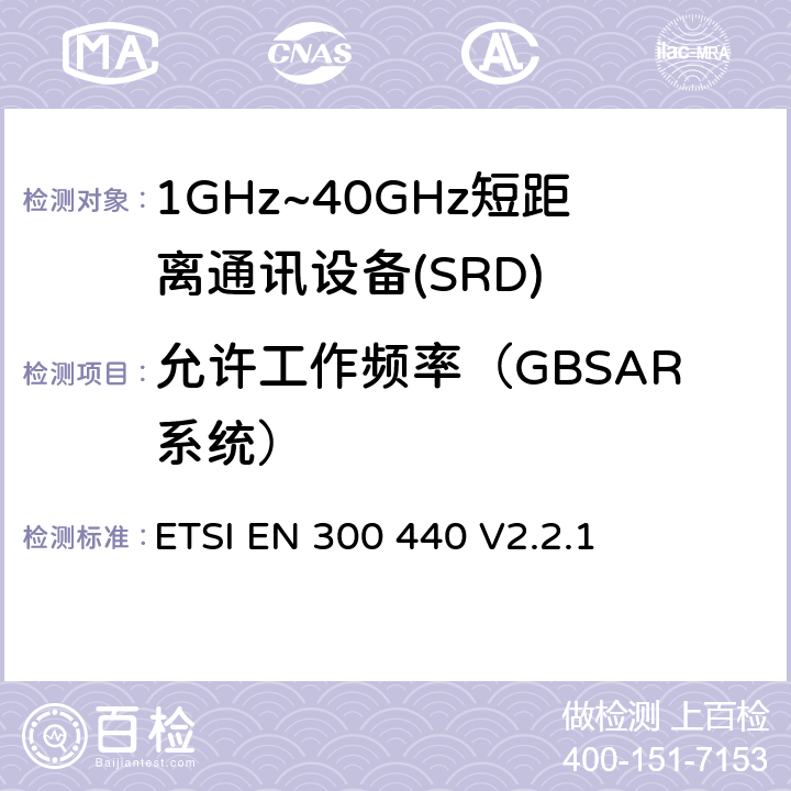 允许工作频率（GBSAR系统） 短程设备（SRD）;使用于1GHz-40GHz频率范围的无线电设备；关于无线频谱通道的协调标准 ETSI EN 300 440 V2.2.1 4.6.2