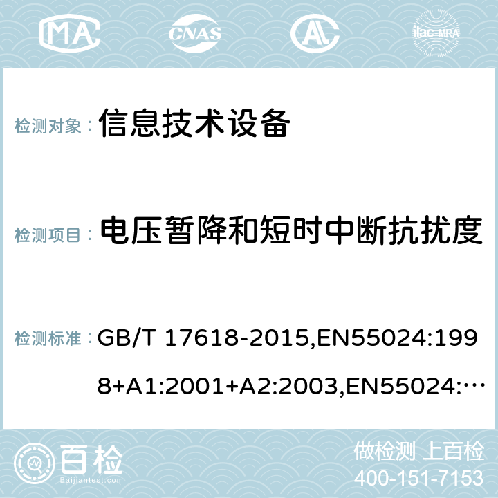 电压暂降和短时中断抗扰度 信息技术设备 抗扰度 限值和测量方法 GB/T 17618-2015,EN55024:1998+A1:2001+A2:2003,EN55024:2010,CISPR24:1997+A1:2001+A2:2002,CISPR24:2010 4.2.6