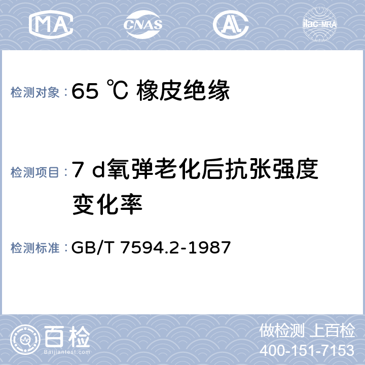 7 d氧弹老化后抗张强度变化率 电线电缆橡皮绝缘和橡皮护套 第2部分:65℃橡皮绝缘 GB/T 7594.2-1987 4.4