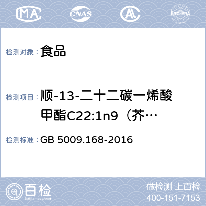 顺-13-二十二碳一烯酸甲酯C22:1n9（芥酸） GB 5009.168-2016 食品安全国家标准 食品中脂肪酸的测定