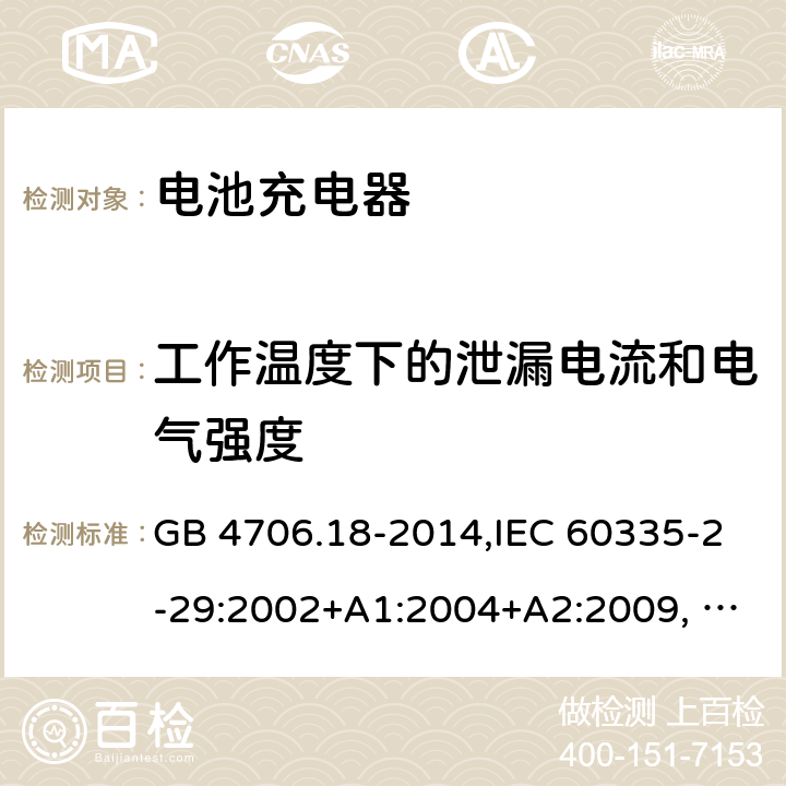 工作温度下的泄漏电流和电气强度 家用和类型用途电器的安全 电池充电器的特殊要求 GB 4706.18-2014,IEC 60335-2-29:2002+A1:2004+A2:2009, IEC 60335-2-29:2016, EN60335-2-29:2004 13