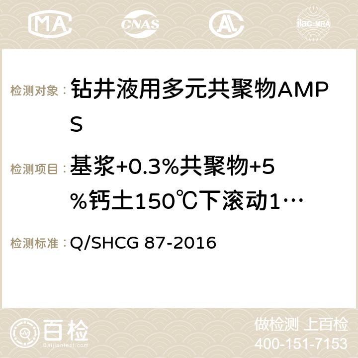 基浆+0.3%共聚物+5%钙土150℃下滚动16h后表观黏度上升率 钻井液用AMPS多元共聚物技术要求 Q/SHCG 87-2016 4.2.8