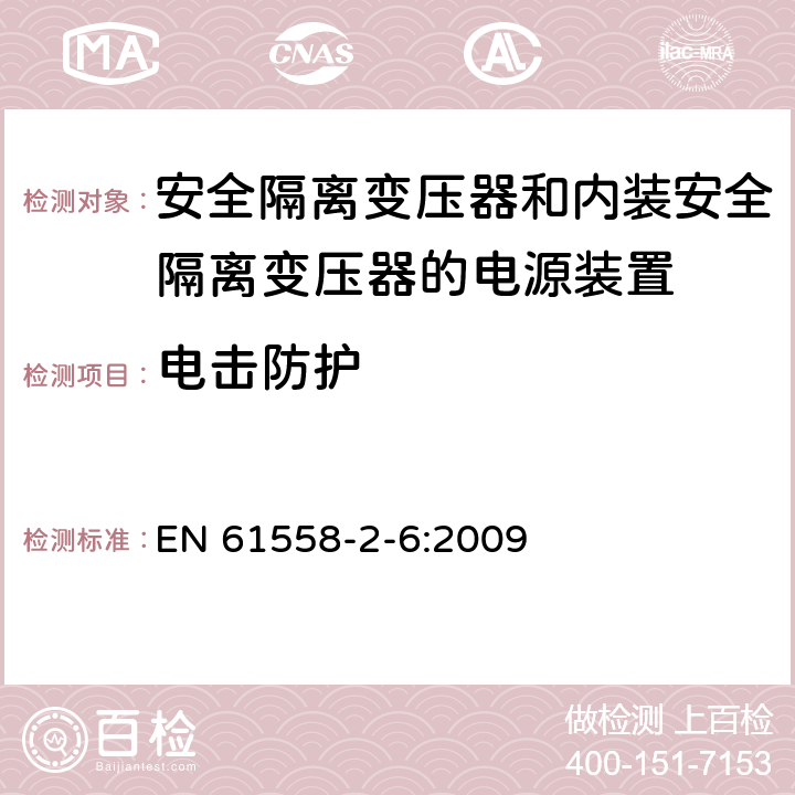 电击防护 电源电压为1100V及以下的变压器、电抗器、电源装置和类似产品的安全　第7部分：安全隔离变压器和内装安全隔离变压器的电源装置的特殊要求和试验 EN 61558-2-6:2009 9