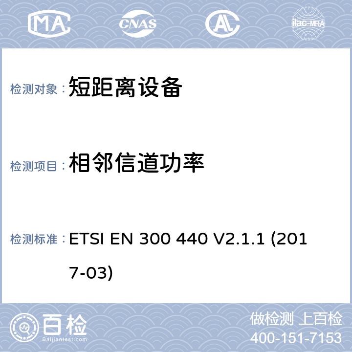 相邻信道功率 短距离设备（SRD）运行在频率范围为1GHz到40GHz,覆盖2014/53／号指令第3.2条的要求对于非特定无线电设备 ETSI EN 300 440 V2.1.1 (2017-03) 4.3.3