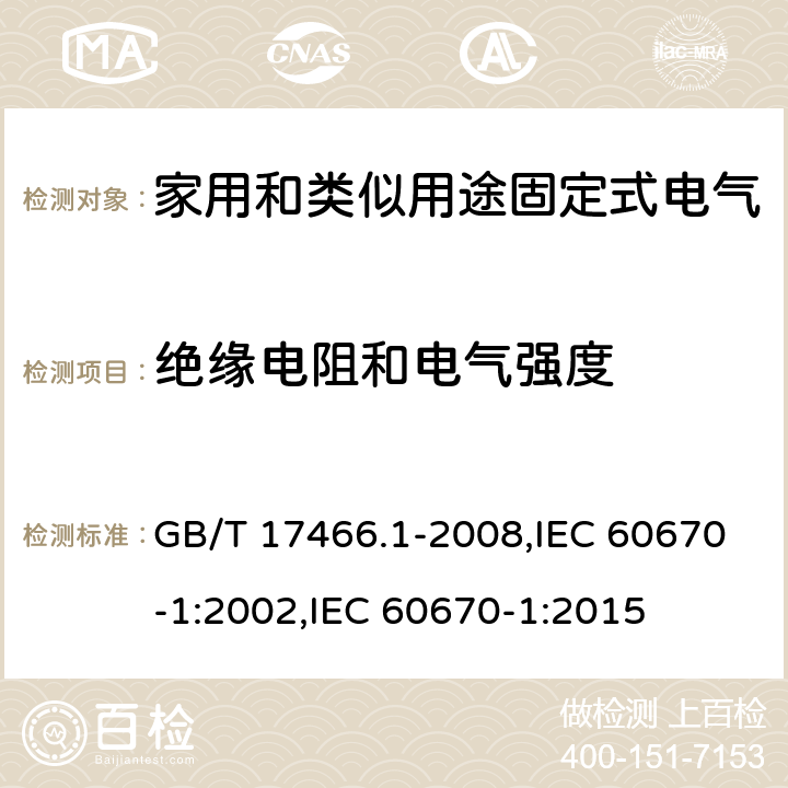 绝缘电阻和电气强度 家用和类似用途固定式电气装置电器附件安装盒和外壳 第1部分：通用要求 GB/T 17466.1-2008,IEC 60670-1:2002,IEC 60670-1:2015 14