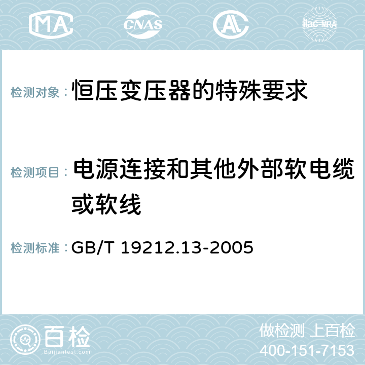 电源连接和其他外部软电缆或软线 电力变压器、电源装置和类似产品的安全 第13部分：恒压变压器的特殊要求 GB/T 19212.13-2005 Cl.22