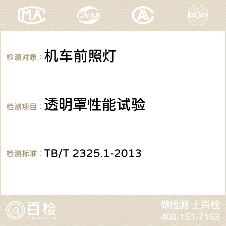 透明罩性能试验 机车动车组前照灯、辅助照明灯和标志灯 第一部分：前照灯 TB/T 2325.1-2013 7.18