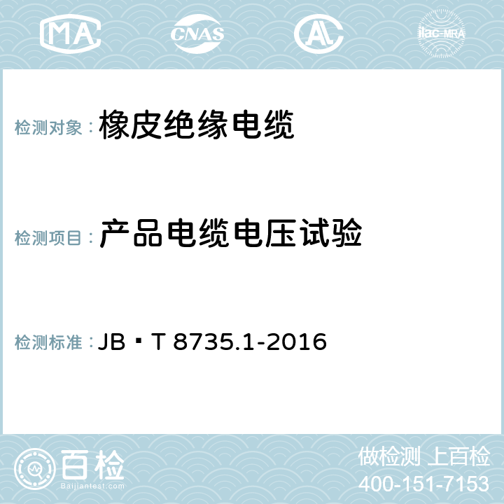 产品电缆电压试验 额定电压450∕750V及以下橡皮绝缘软线和软电缆 第1部分：一般要求 JB∕T 8735.1-2016 6.1