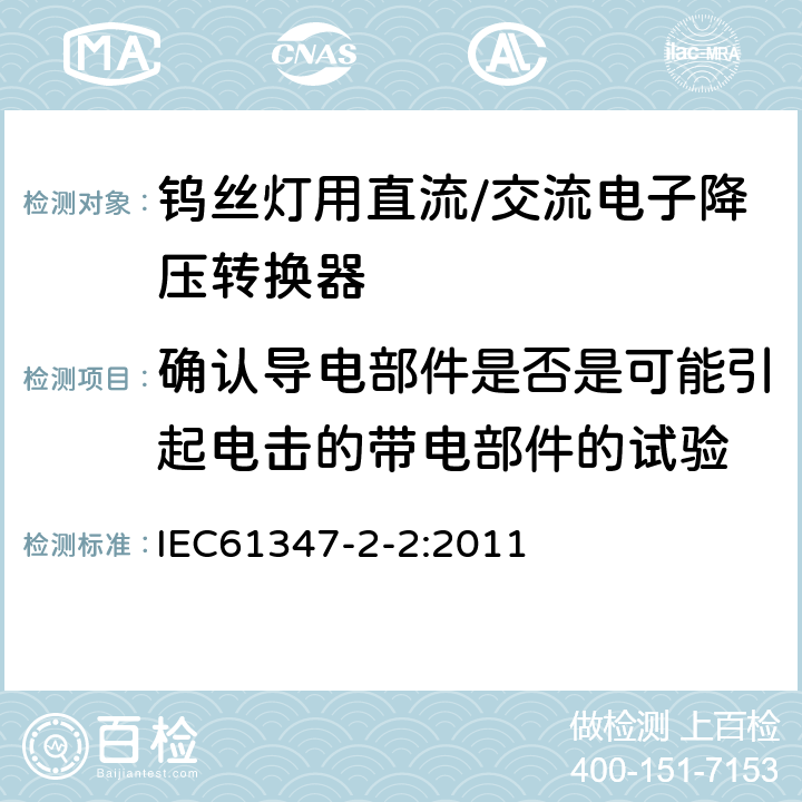 确认导电部件是否是可能引起电击的带电部件的试验 灯的控制装置　第3部分：钨丝灯用直流/交流电子降压转换器的特殊要求 IEC61347-2-2:2011 附录A