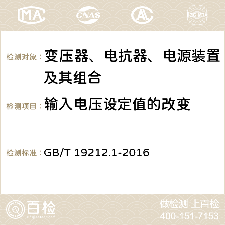 输入电压设定值的改变 变压器、电抗器、电源装置及其组合的安全 第1部分：通用要求和试验 GB/T 19212.1-2016 10