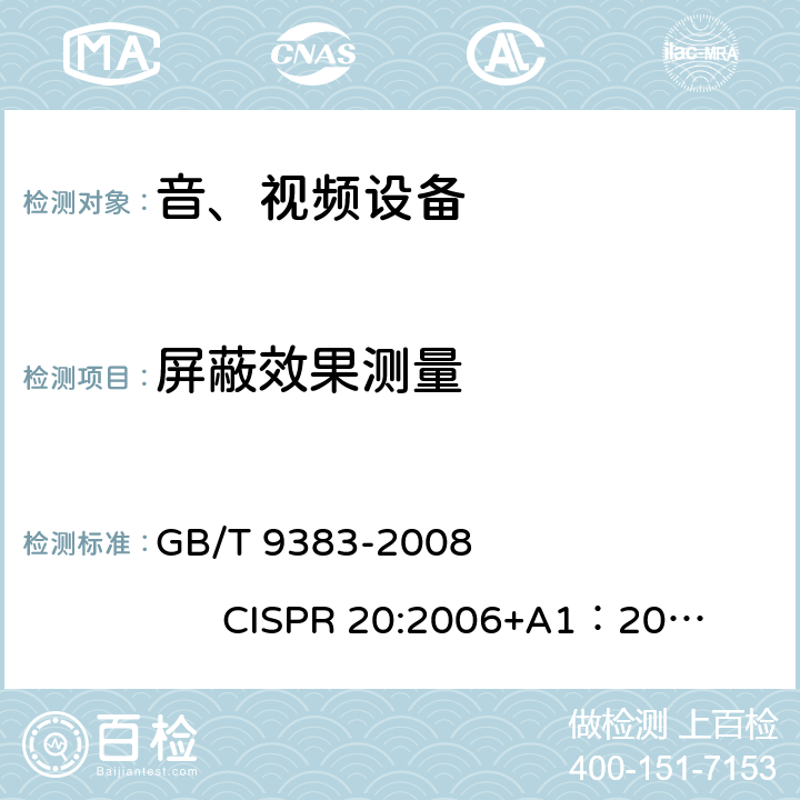 屏蔽效果测量 声音和电视广播接收机及有关设备抗扰度限值和测量方法 GB/T 9383-2008 
CISPR 20:2006+A1：2013
EN 55020:2007+A1:2011+A2：2016 5.5