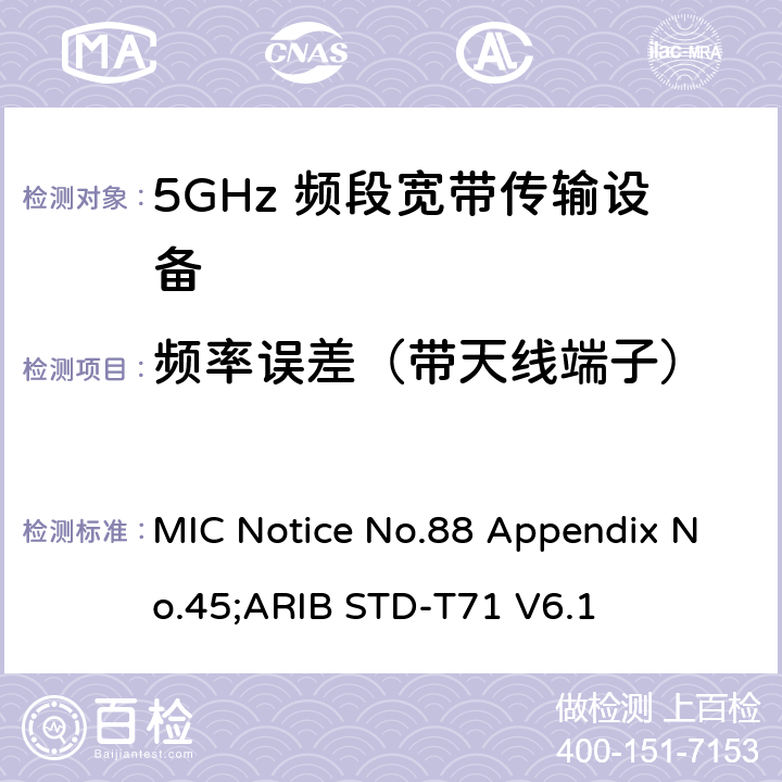 频率误差（带天线端子） 5GHz频带低功率数据通信系统（同时使用5,210MHz或5,290MHz频率和5,530MHz或5,610MHz频率） MIC Notice No.88 Appendix No.45;ARIB STD-T71 V6.1 3