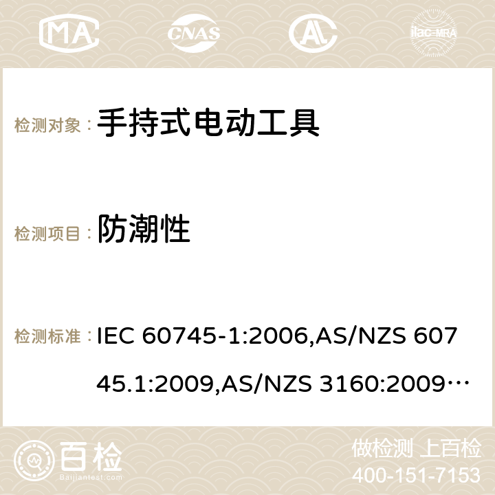 防潮性 手持式电动工具的安全－ 第1部分:一般要求 IEC 60745-1:2006,AS/NZS 60745.1:2009,AS/NZS 3160:2009 + A1:2012,EN 60745-1:2006,EN 60745-1:2009 + A11:2010,EN 50144-1:1998 + A1:2002 + A2:2003 14