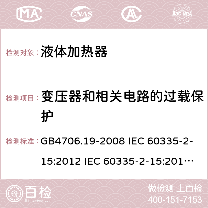 变压器和相关电路的过载保护 家用和类似用途电器的安全 液体加热器的特殊要求 GB4706.19-2008 IEC 60335-2-15:2012 IEC 60335-2-15:2012/AMD1:2016 IEC 60335-2-15:2012/AMD2:2018 IEC 60335-2-15:2002 IEC 60335-2-15:2002/AMD1:2005 IEC 60335-2-15:2002/AMD2:2008 EN 60335-2-15-2016+A11:2018 17