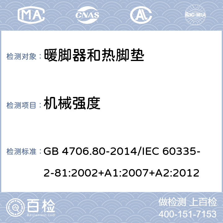 机械强度 家用和类似用途电器的安全 暖脚器和热脚垫的特殊要求 GB 4706.80-2014
/IEC 60335-2-81:2002+A1:2007+A2:2012 21