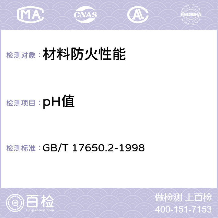 pH值 取自电缆的材料燃烧时释出气体的试验方法 第2部分：用测量pH值和电导率来测定气体的酸度 GB/T 17650.2-1998 8.1.2.1