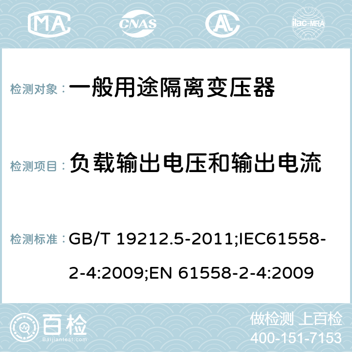 负载输出电压和输出电流 电源电压为1100V及以下的变压器、电抗器、电源装置和类似产品的安全 第5部分:隔离变压器和内装隔离变压器的电源装置的特殊要求和试验 GB/T 19212.5-2011;IEC61558-2-4:2009;EN 61558-2-4:2009 11