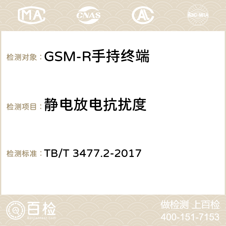 静电放电抗扰度 铁路数字移动通信系统（GSM-R)手持终端 第1部分：技术要求 TB/T 3477.1-2017；铁路数字移动通信系统（GSM-R）手持终端 第2部分：试验方法 TB/T 3477.2-2017 11.2