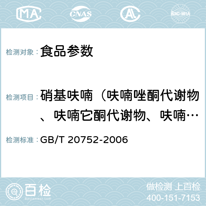 硝基呋喃（呋喃唑酮代谢物、呋喃它酮代谢物、呋喃西林代谢物、呋喃妥因代谢物） 猪肉、牛肉、鸡肉、猪肝和水产品中硝基呋喃类代谢物残留量的测定 液相色谱-串联质谱法 GB/T 20752-2006