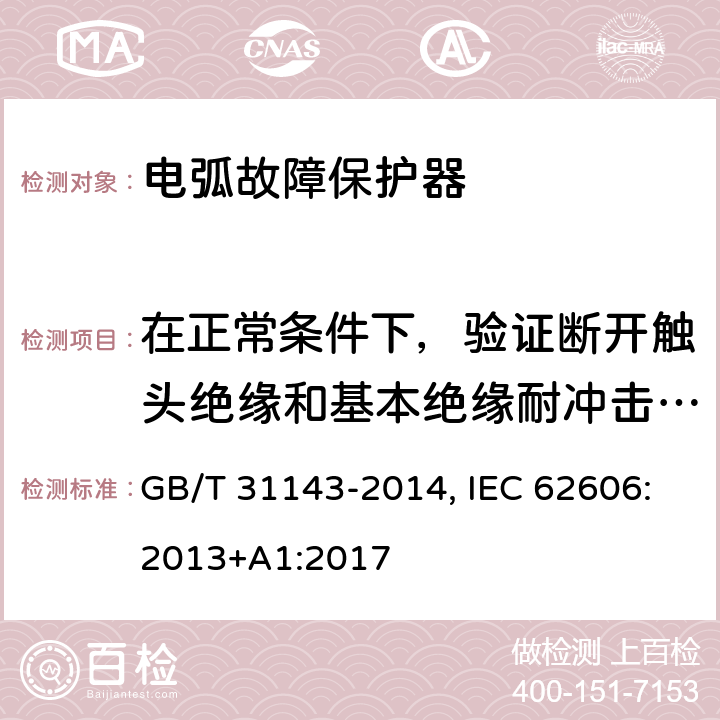 在正常条件下，验证断开触头绝缘和基本绝缘耐冲击电压能力 电弧故障保护电器(AFDD)的一般要求 GB/T 31143-2014, IEC 62606:2013+A1:2017 9.7.7.4