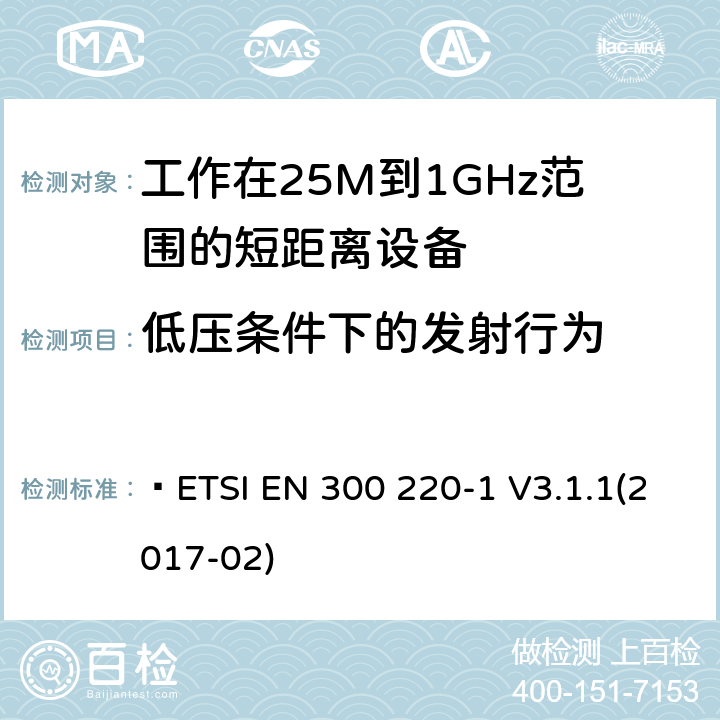 低压条件下的发射行为 电磁兼容和无线频谱(ERM):短程设备(SRD)频率范围为25MHz至1000MHz最大功率为500mW的无线设备;第一部分:技术特性与测试方法  ETSI EN 300 220-1 V3.1.1(2017-02) 5.12