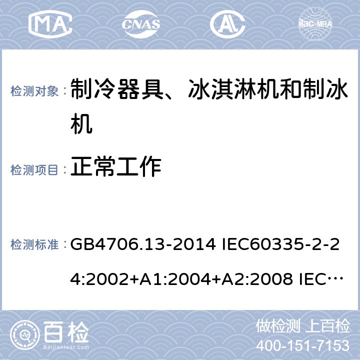 正常工作 家用和类似用途电器的安全 制冷器具、冰淇淋机和制冰机的特殊要求 GB4706.13-2014 IEC60335-2-24:2002+A1:2004+A2:2008 IEC60335-2-24:2010+A1:2012 IEC 60335-2-24:2020 EN60335-2-24:2010 EN60335-2-24:2010+A11:2020 3.1.9