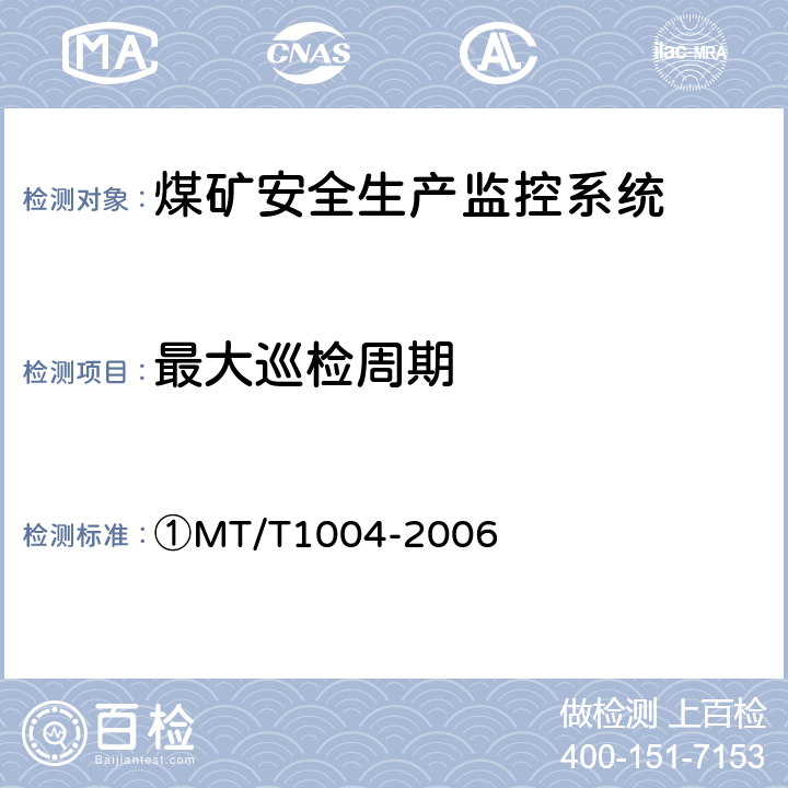 最大巡检周期 ①煤矿安全生产监控系统通用技术条件 ①MT/T1004-2006 ①5.6.4