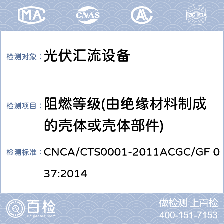阻燃等级(由绝缘材料制成的壳体或壳体部件) CNCA/CTS 0001-20 光伏汇流设备技术规范 CNCA/CTS0001-2011A
CGC/GF 037:2014 6.4.3