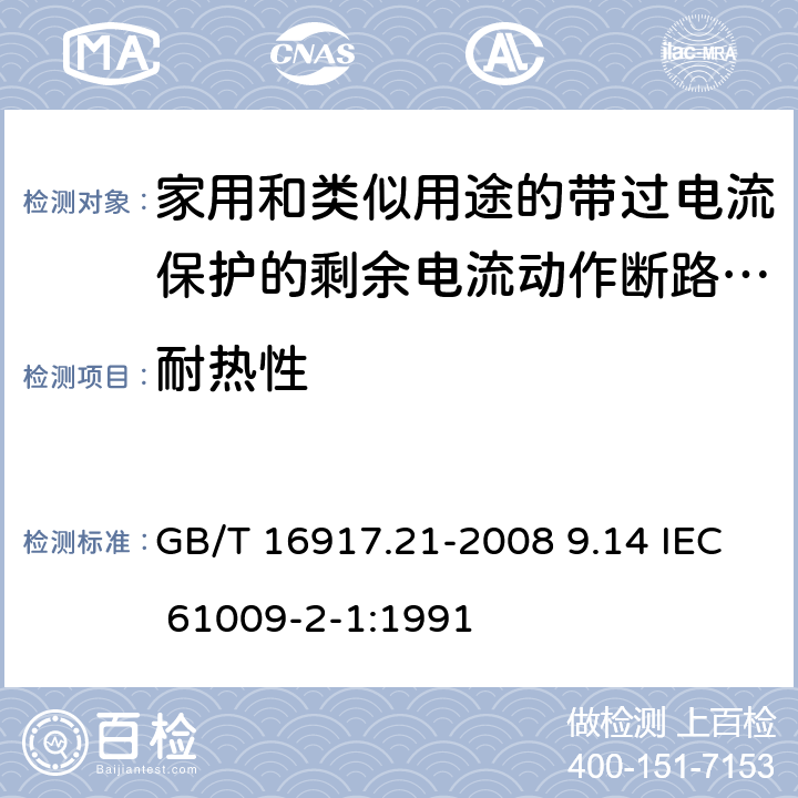 耐热性 家用和类似用途的带过电流保护的剩余电流动作断路器（RCBO） 第21部分：一般规则对动作功能与电源电压无关的RCBO的适用性 GB/T 16917.21-2008 9.14 IEC 61009-2-1:1991 9.14