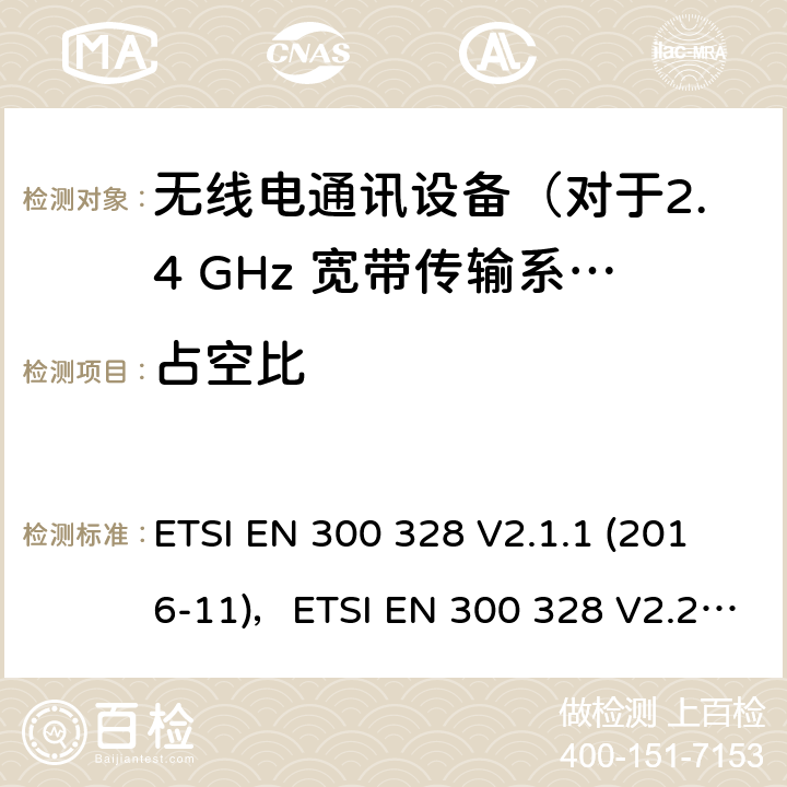 占空比 电磁兼容和无线频谱规范（ERM）,无线设备和业务的电磁兼容标准,第17部分：对于2,4 GHz 宽带传输系统和5 GHz高性能RLAN 设备覆盖的基本要求第2014/53号指令第3.2条/ EU ETSI EN 300 328 V2.1.1 (2016-11)，ETSI EN 300 328 V2.2.2 5.4.2