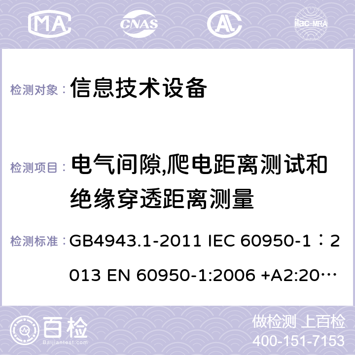 电气间隙,爬电距离测试和绝缘穿透距离测量 信息技术设备 安全 第一部分：通用要求 GB4943.1-2011 IEC 60950-1：2013 EN 60950-1:2006 +A2:2013 AS/NZS60950.1:2011 UL 60950:2007 2.10