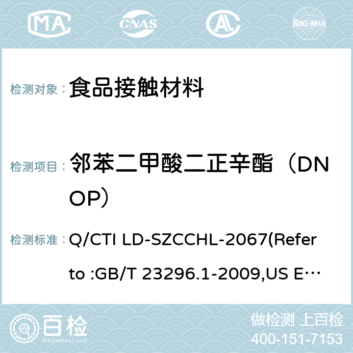 邻苯二甲酸二正辛酯（DNOP） 食品接触材料中邻苯二甲酸酯类迁移量的测试作业指导书（参考：食品接触材料 塑料中受限物质 塑料中物质向食品及食品模拟物特定迁移试验和含量测定方法以及食品模拟物暴露条件选择的指南,气相色谱-质谱法测定半挥发性有机化合物） Q/CTI LD-SZCCHL-2067(Refer to :GB/T 23296.1-2009,US EPA 8270E:2018)