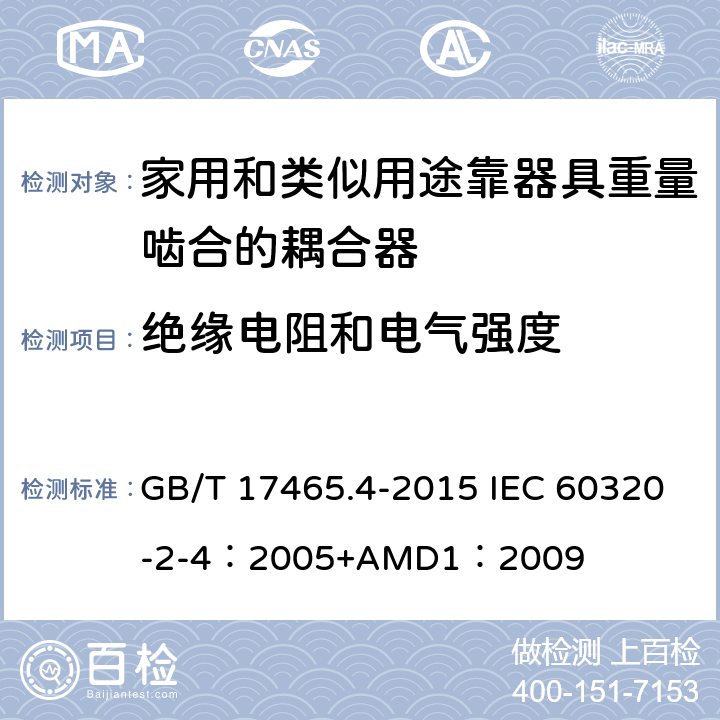 绝缘电阻和电气强度 家用和类似用途器具耦合器 第2-4部分：靠器具重量啮合的耦合器 GB/T 17465.4-2015 IEC 60320-2-4：2005+AMD1：2009 15