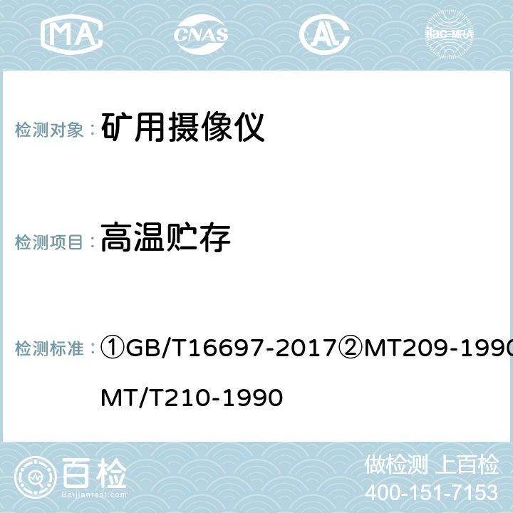 高温贮存 ①单传感器应用电视摄像机通用技术要求及测量方法②煤矿通信、检测、控制用电工电子产品通用技术要求③煤矿通信、检测、控制用电工电子产品基本试验方法 ①GB/T16697-2017②MT209-1990③MT/T210-1990 ②4.2③24.2.2