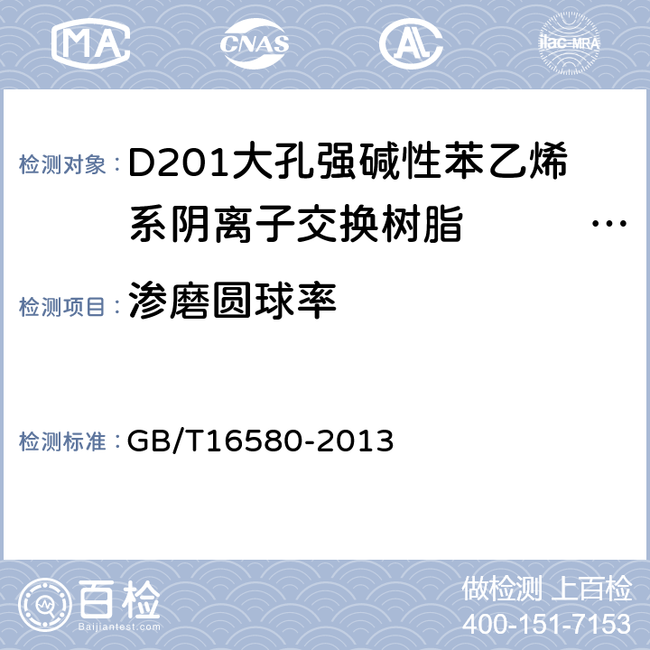 渗磨圆球率 D201大孔强碱性苯乙烯系阴离子交换树脂　　　　　　　 GB/T16580-2013 5.9