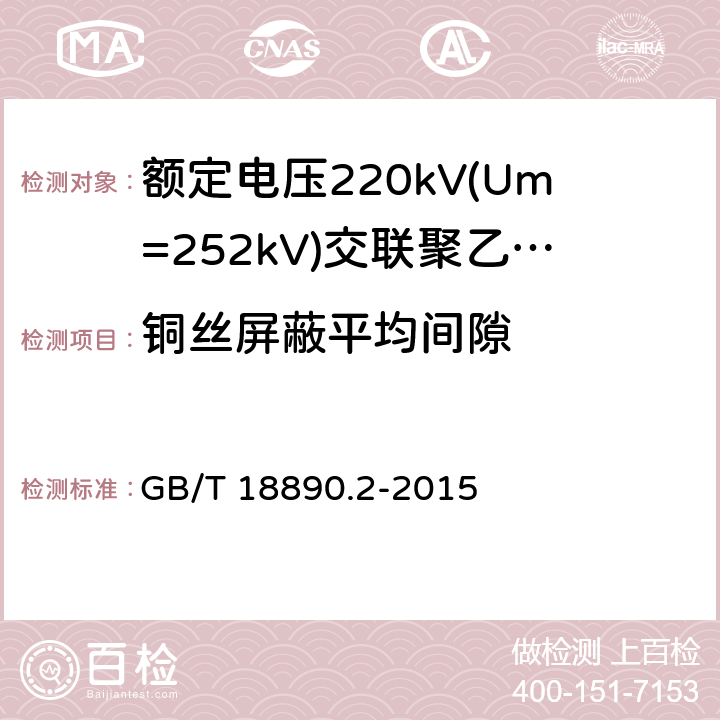 铜丝屏蔽平均间隙 额定电压220kV(Um=252kV)交联聚乙烯绝缘电力电缆及其附件 第2部分：电缆 GB/T 18890.2-2015 6.5.2